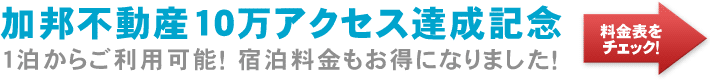 加邦不動産サイト10万アクセス達成記念で、一泊からご利用頂ける様になりました!料金もお得になっています!